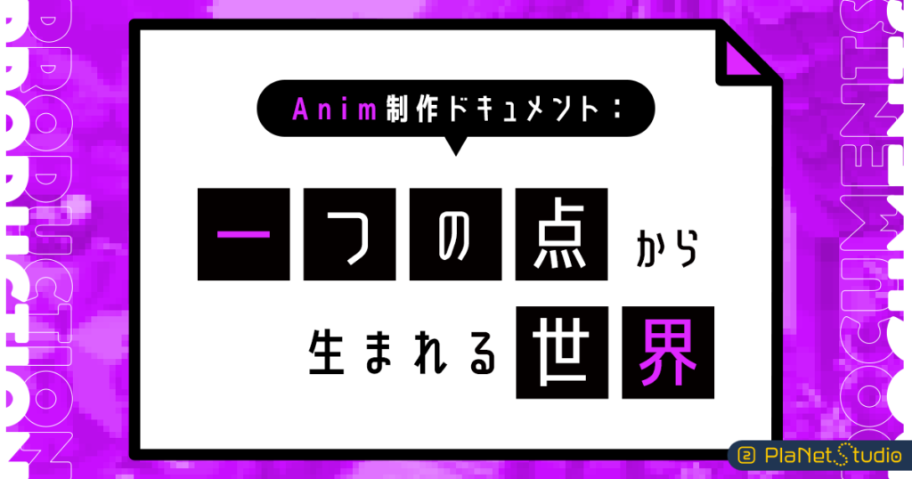 Anim制作ドキュメント：一つの点から生まれる世界 | 2DCG